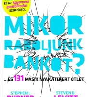 Stephen J. Dubner, Steven D. Levitt: Mikor raboljunk bankot? - ...és 131 másik nyakatekert ötlet és jószándékú kirohanás